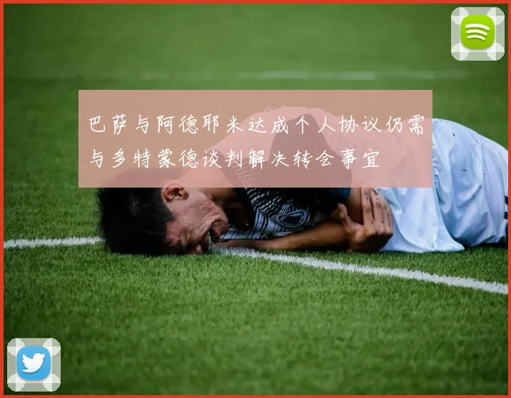 巴萨与阿德耶米达成个人协议仍需与多特蒙德谈判解决转会事宜
