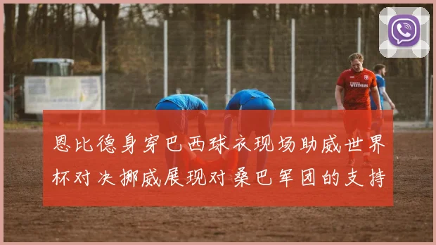 恩比德身穿巴西球衣现场助威世界杯对决挪威展现对桑巴军团的支持
